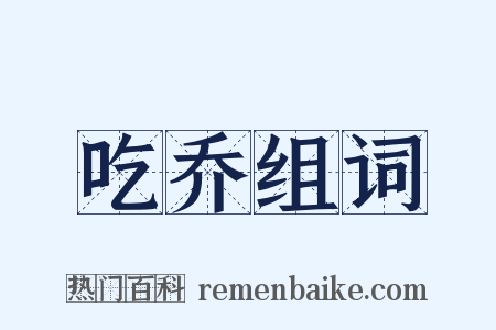 吃乔组词是什么意思的图片